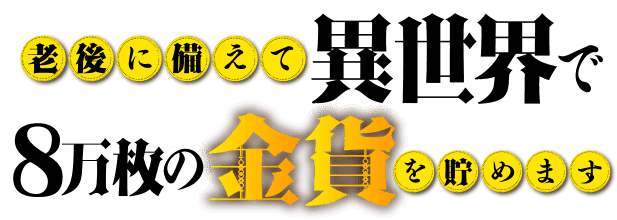 老後に備えて異世界で8万枚の金貨を貯めます